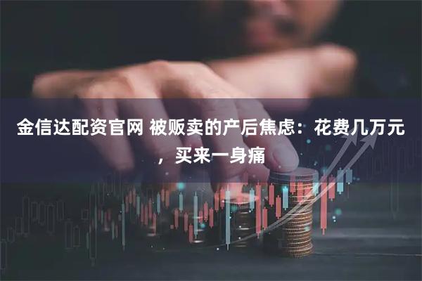 金信达配资官网 被贩卖的产后焦虑：花费几万元，买来一身痛